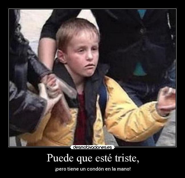 Puede que esté triste, - ¡pero tiene un condón en la mano!