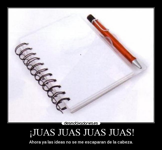 ¡JUAS JUAS JUAS JUAS! - Ahora ya las ideas no se me escaparan de la cabeza.