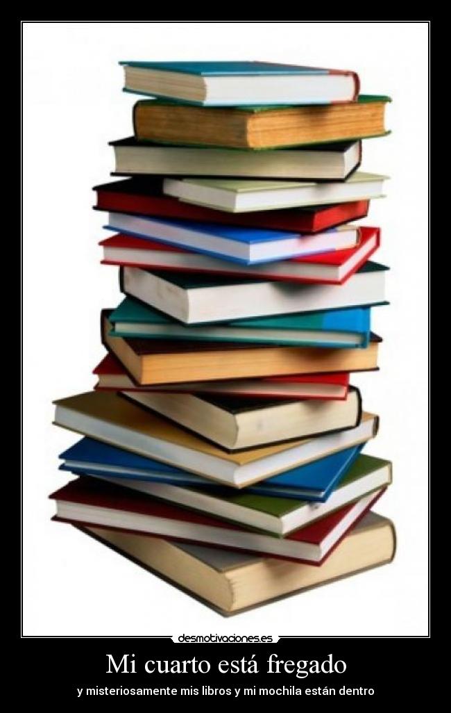 Mi cuarto está fregado - y misteriosamente mis libros y mi mochila están dentro