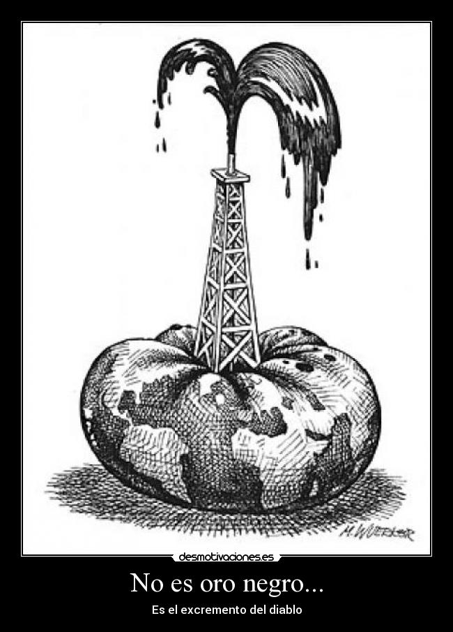 No es oro negro... - Es el excremento del diablo