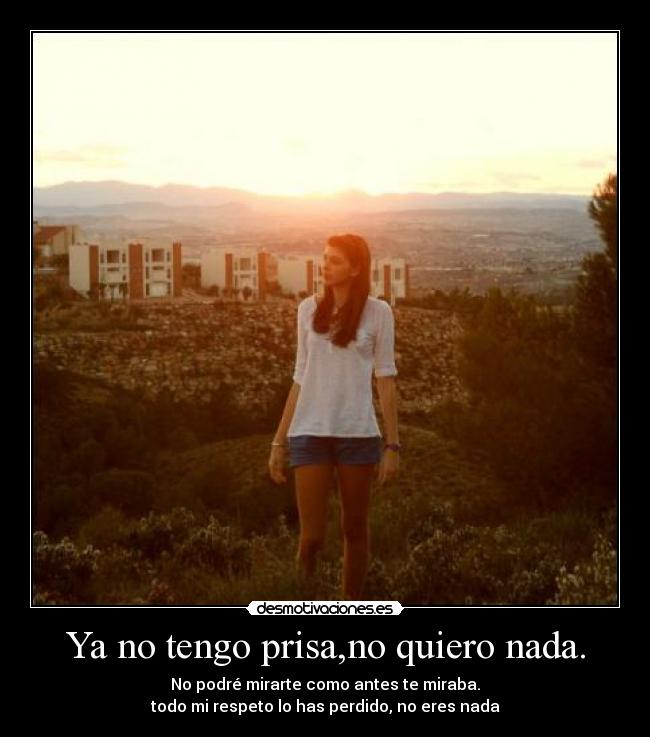 Ya no tengo prisa,no quiero nada. -