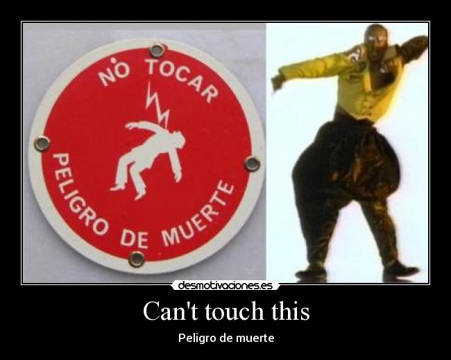 Cant touch this - Peligro de muerte