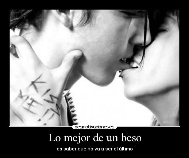 Lo mejor de un beso - es saber que no va a ser el último