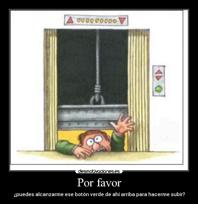 Por favor - ¿puedes alcanzarme ese botón verde de ahí arriba para hacerme subir?