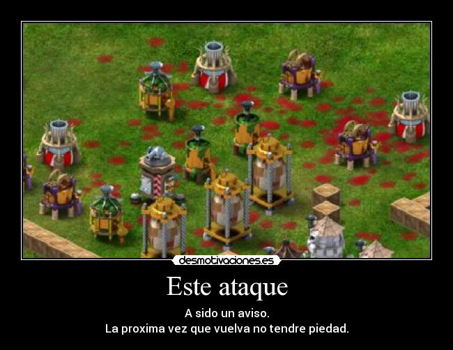 Este ataque - A sido un aviso.
La proxima vez que vuelva no tendre piedad.