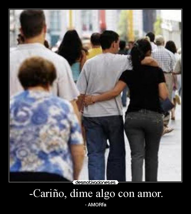 -Cariño, dime algo con amor. - - AMORfa