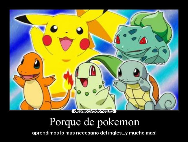 Porque de pokemon - aprendimos lo mas necesario del ingles...y mucho mas!