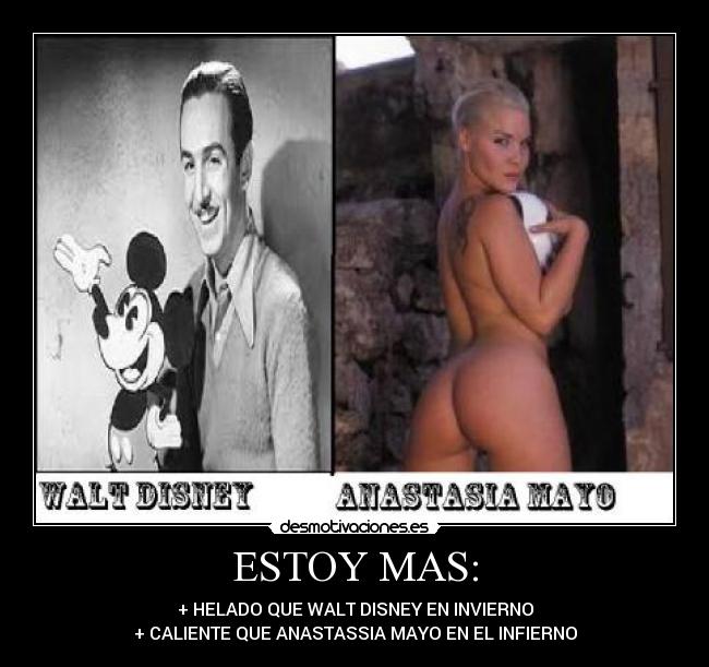 ESTOY MAS: - + HELADO QUE WALT DISNEY EN INVIERNO
+ CALIENTE QUE ANASTASSIA MAYO EN EL INFIERNO