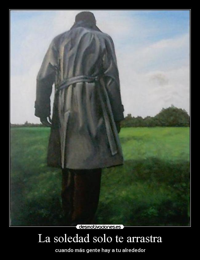 La soledad solo te arrastra - cuando más gente hay a tu alrededor