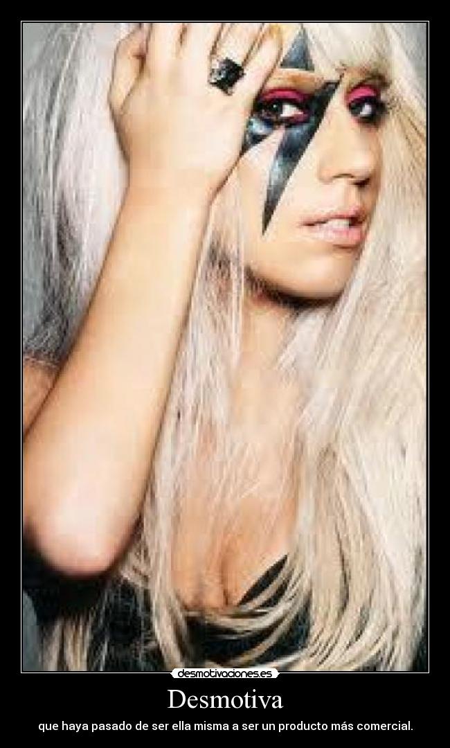 Desmotiva - que haya pasado de ser ella misma a ser un producto más comercial.
