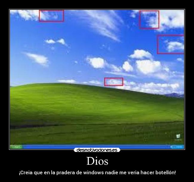 Dios - ¡Creia que en la pradera de windows nadie me veria hacer botellón!