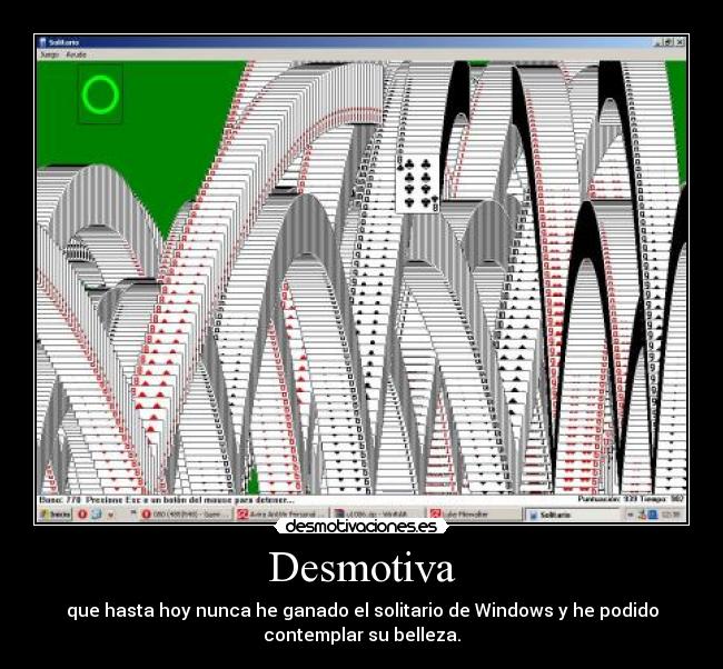 Desmotiva - que hasta hoy nunca he ganado el solitario de Windows y he podido
contemplar su belleza.