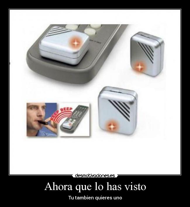 Ahora que lo has visto - Tu tambien quieres uno