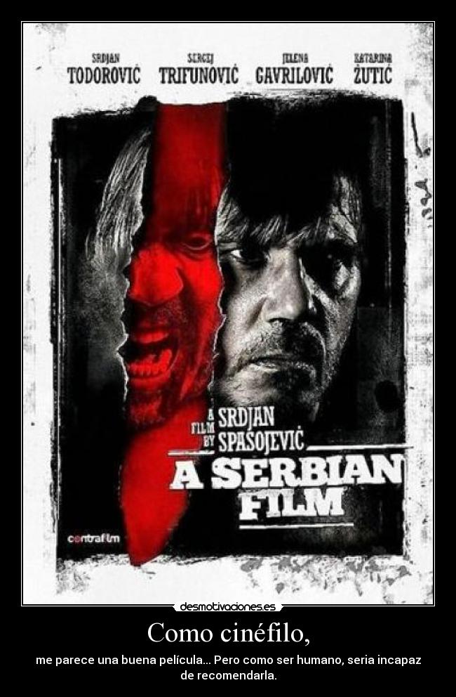 Como cinéfilo, - me parece una buena película... Pero como ser humano, seria incapaz
de recomendarla.