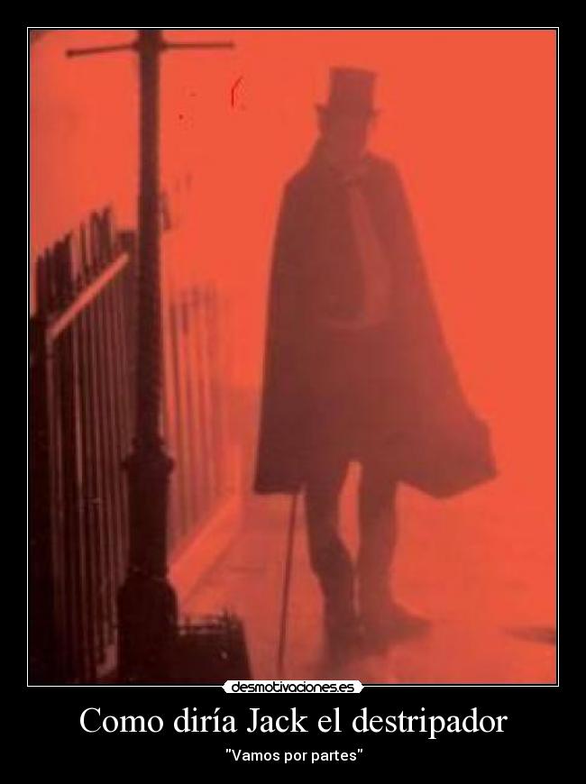 Como diría Jack el destripador -
