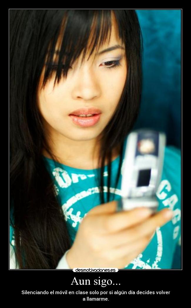 Aun sigo... - Silenciando el móvil en clase solo por si algún día decides volver a llamarme.