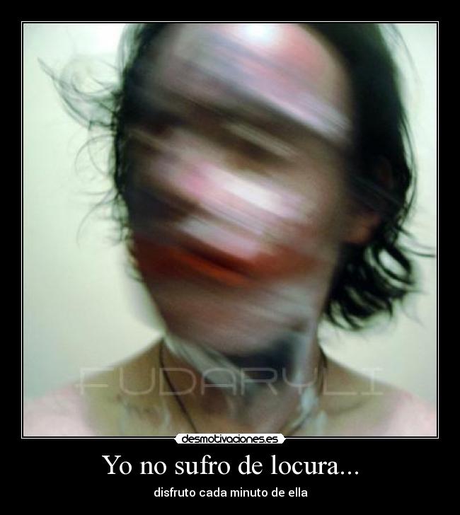 Yo no sufro de locura... - 