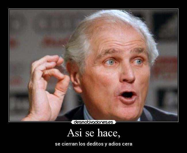 Asi se hace, - se cierran los deditos y adios cera