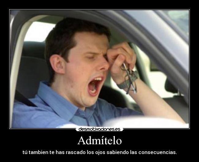 Admítelo - tú tambien te has rascado los ojos sabiendo las consecuencias.