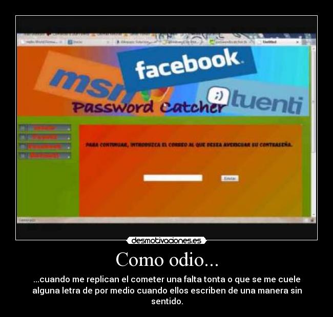 Como odio... - ...cuando me replican el cometer una falta tonta o que se me cuele
alguna letra de por medio cuando ellos escriben de una manera sin
sentido.