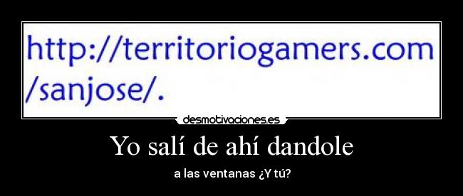 Yo salí de ahí dandole - a las ventanas ¿Y tú?