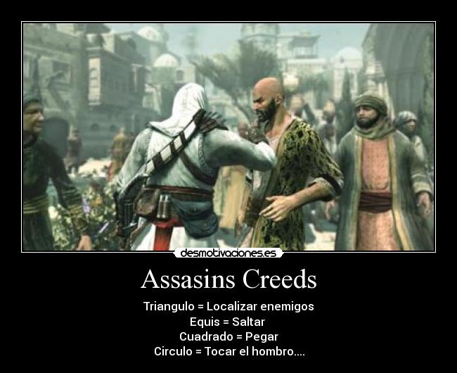 Assasins Creeds - Triangulo = Localizar enemigos
Equis = Saltar
Cuadrado = Pegar
Circulo = Tocar el hombro....
