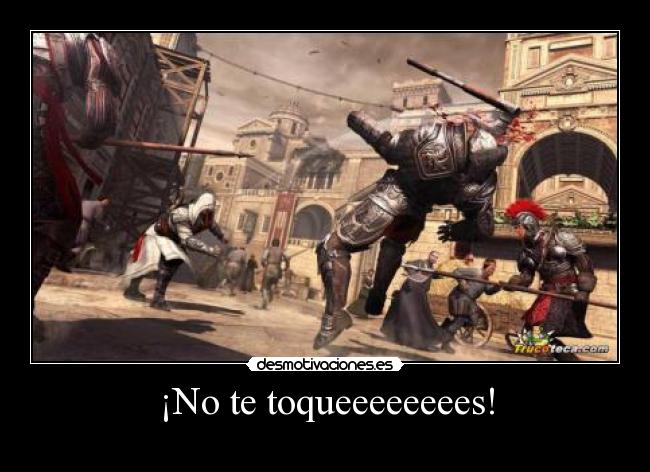 ¡No te toqueeeeeeees! -