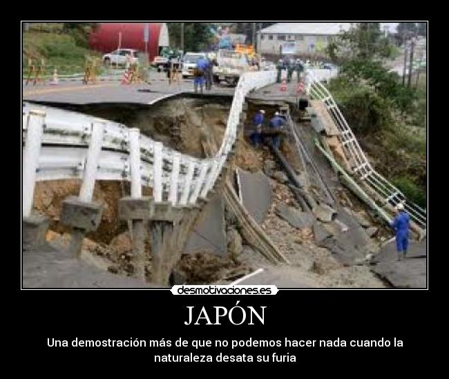JAPÓN - Una demostración más de que no podemos hacer nada cuando la
naturaleza desata su furia