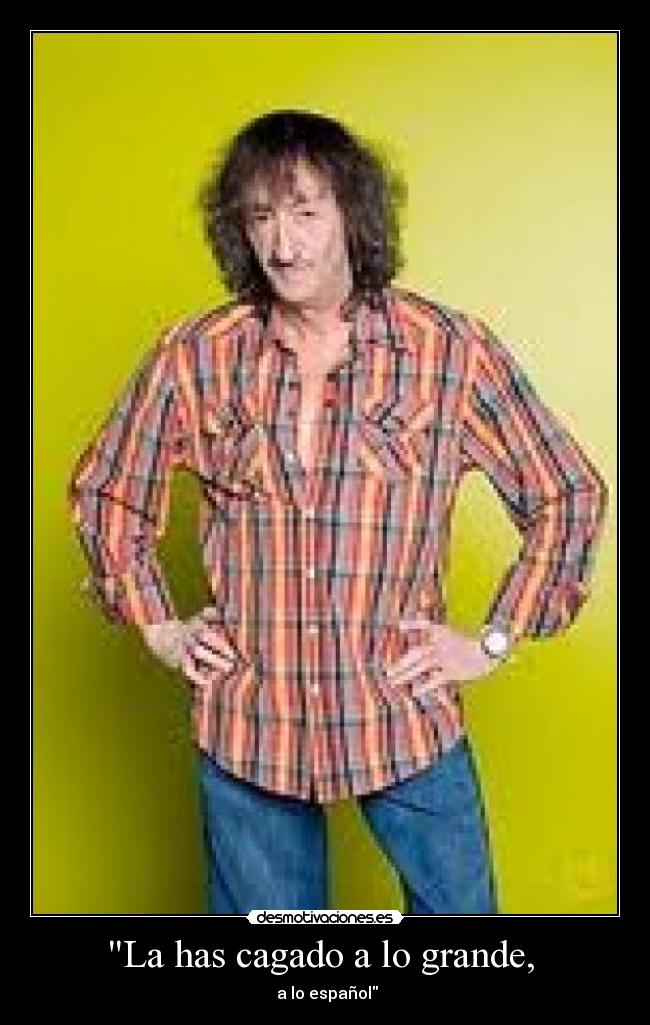 La has cagado a lo grande,  - 