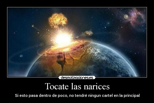 Tocate las narices - Si esto pasa dentro de poco, no tendré ningun cartel en la principal