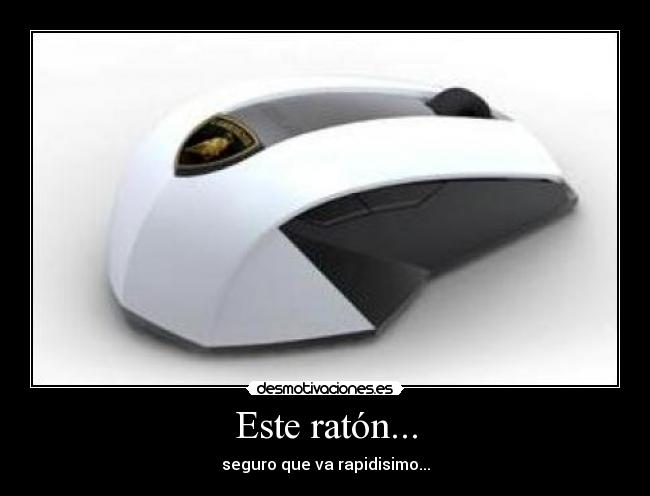 Este ratón... - seguro que va rapidisimo...