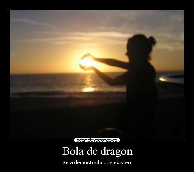 Bola de dragon - Se a demostrado que existen