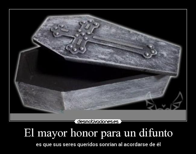 El mayor honor para un difunto - es que sus seres queridos sonrían al acordarse de él