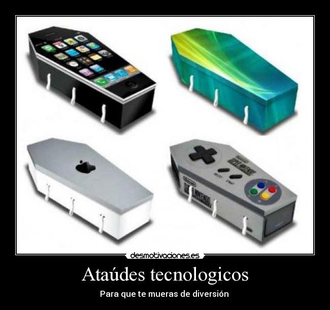Ataúdes tecnologicos - Para que te mueras de diversión