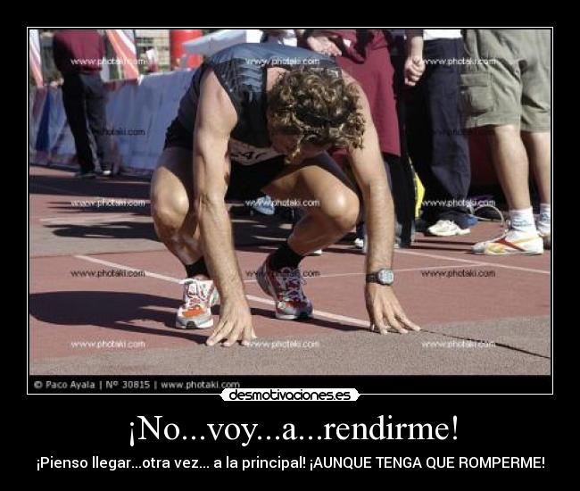 ¡No...voy...a...rendirme! -