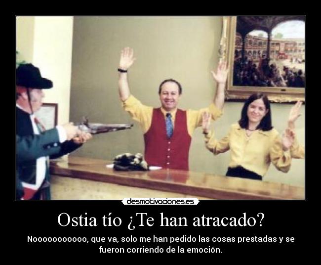 Ostia tío ¿Te han atracado? -