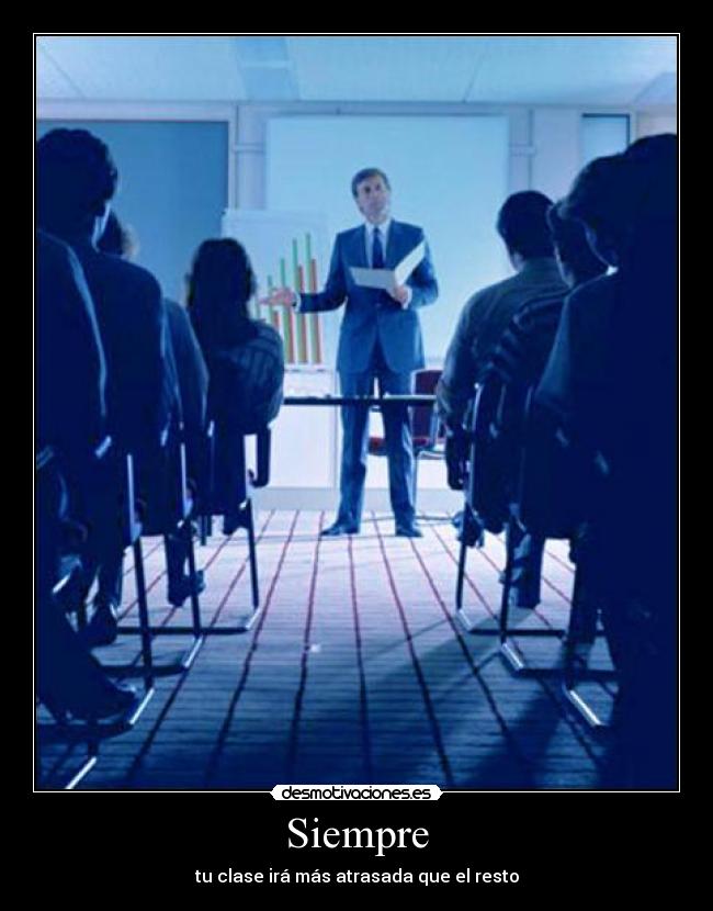 Siempre - tu clase irá más atrasada que el resto