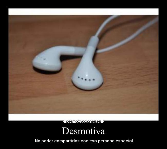 Desmotiva - No poder compartirlos con esa persona especial