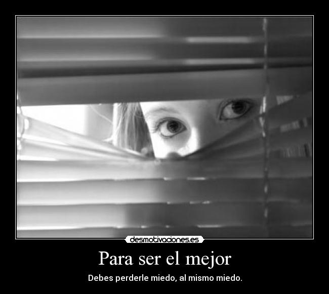 Para ser el mejor - Debes perderle miedo, al mismo miedo.