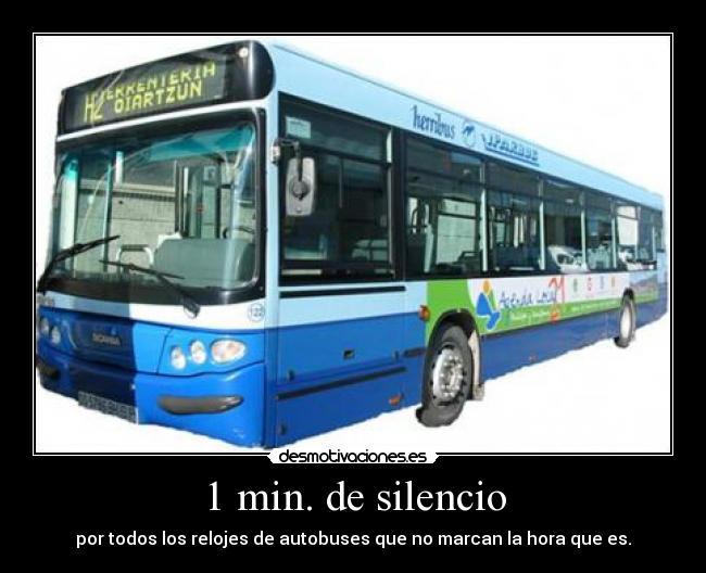 1 min. de silencio - por todos los relojes de autobuses que no marcan la hora que es.