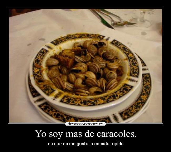 Yo soy mas de caracoles. - es que no me gusta la comida rapida