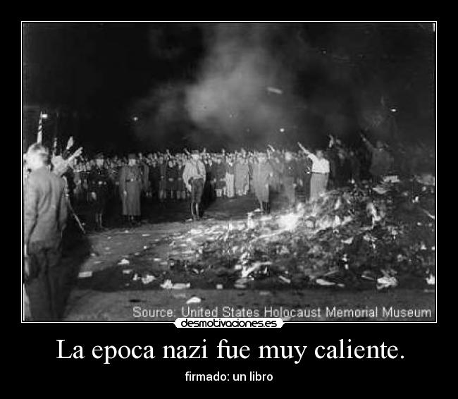 La epoca nazi fue muy caliente. - firmado: un libro