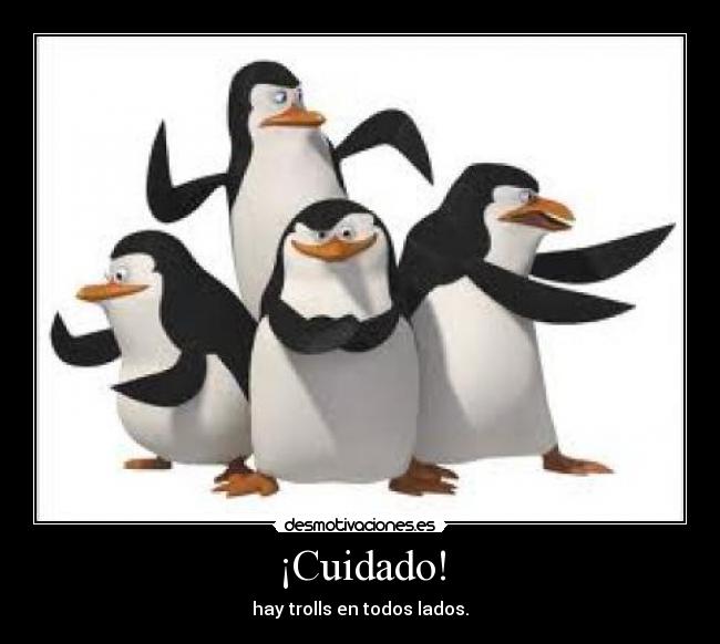 ¡Cuidado! - hay trolls en todos lados.