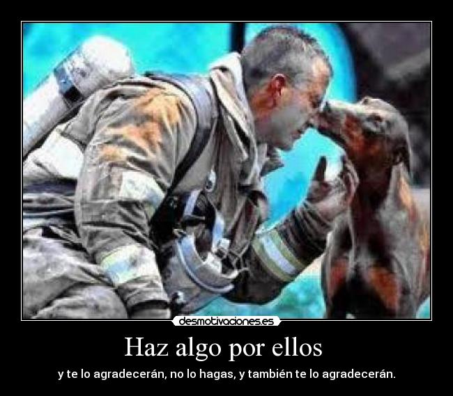 Haz algo por ellos - y te lo agradecerán, no lo hagas, y también te lo agradecerán.