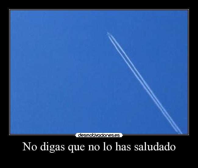 No digas que no lo has saludado -