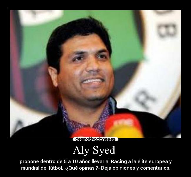 Aly Syed - propone dentro de 5 a 10 años llevar al Racing a la élite europea y
mundial del fútbol. -¿Qué opinas ?- Deja opiniones y comentarios.
