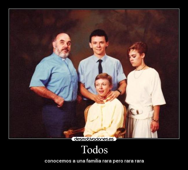 Todos - conocemos a una familia rara pero rara rara