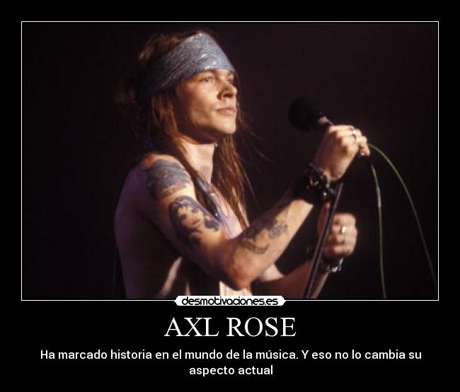 AXL ROSE - Ha marcado historia en el mundo de la música. Y eso no lo cambia su aspecto actual