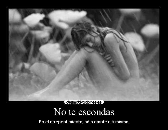 No te escondas - En el arrepentimiento, sólo amate a ti mismo.