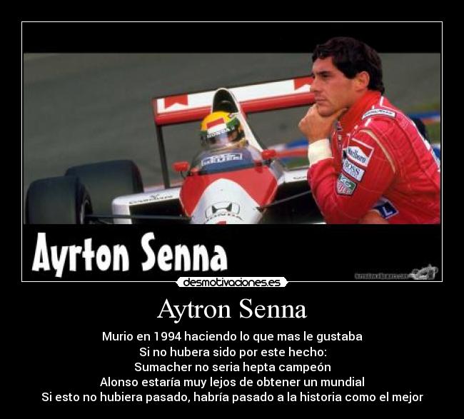 Aytron Senna - Murio en 1994 haciendo lo que mas le gustaba
Si no hubera sido por este hecho:
Sumacher no seria hepta campeón
Alonso estaría muy lejos de obtener un mundial
Si esto no hubiera pasado, habría pasado a la historia como el mejor